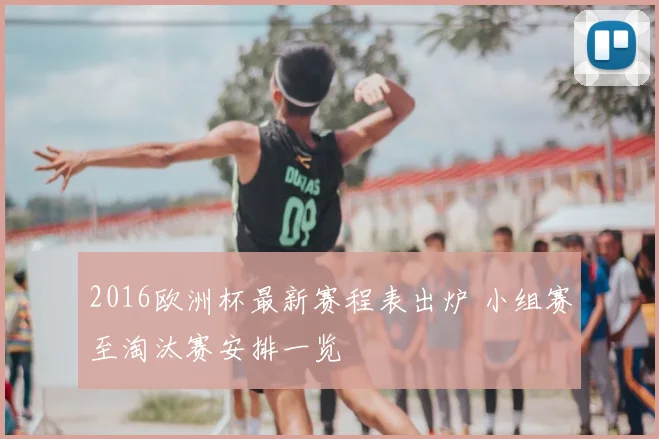 2016欧洲杯最新赛程表出炉 小组赛至淘汰赛安排一览