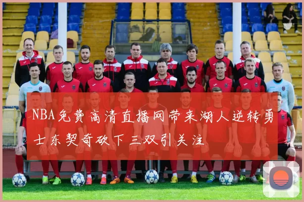 NBA免费高清直播网带来湖人逆转勇士东契奇砍下三双引关注