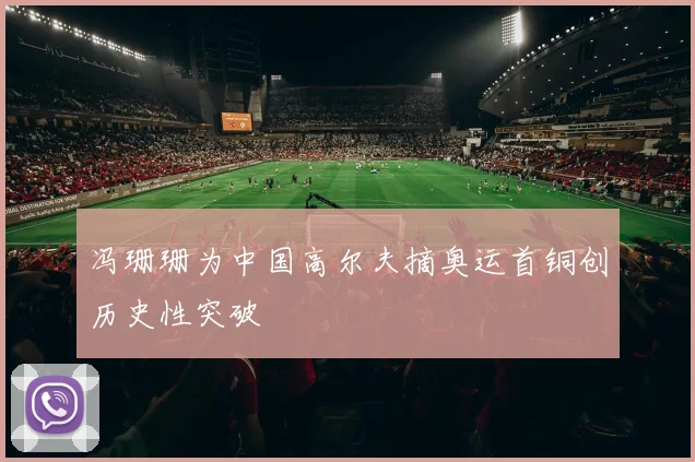 冯珊珊为中国高尔夫摘奥运首铜创历史性突破