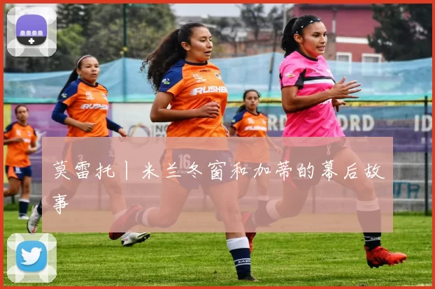 莫雷托丨米兰冬窗和加蒂的幕后故事