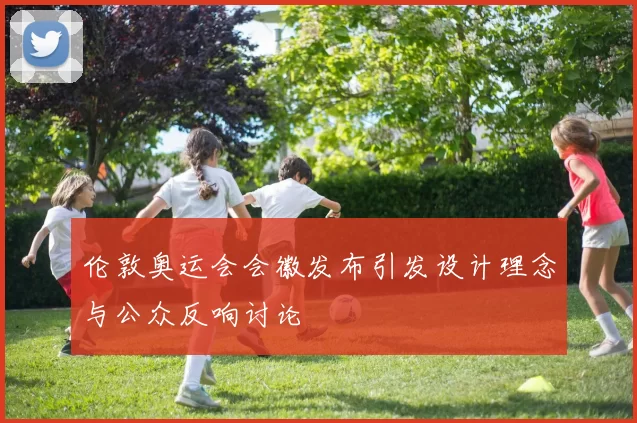 伦敦奥运会会徽发布引发设计理念与公众反响讨论