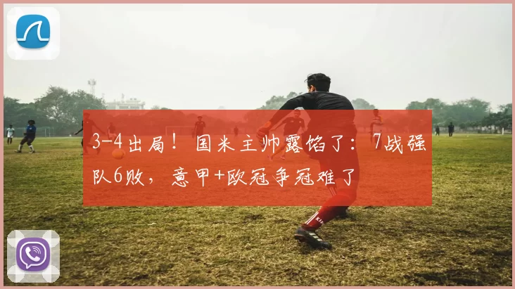 3-4出局！国米主帅露馅了：7战强队6败，意甲+欧冠争冠难了