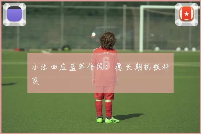 小法回应蓝军传闻:愿长期执教科莫